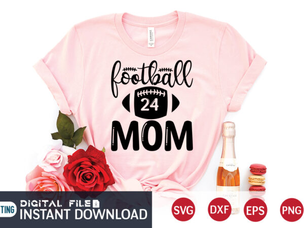 Football 24 mom t shirt, football svg bundle, football svg, football mom shirt, cricut svg, svg, svg files for cricut, football sublimation design, football shirt svg, vector printable clipart cut