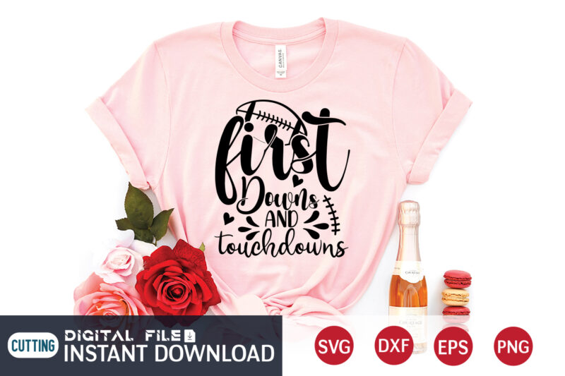 First Downs And Touch Downs T Shirt, Football Svg Bundle, Football Svg, Football Mom Shirt, Cricut Svg, Svg, Svg Files for Cricut, Football Sublimation Design, Football Shirt svg, Vector Printable