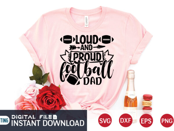 Loud and proud football dad t shirt, loud and proud football dad svg, football svg bundle, football svg, football mom shirt, cricut svg, svg, svg files for cricut, football sublimation