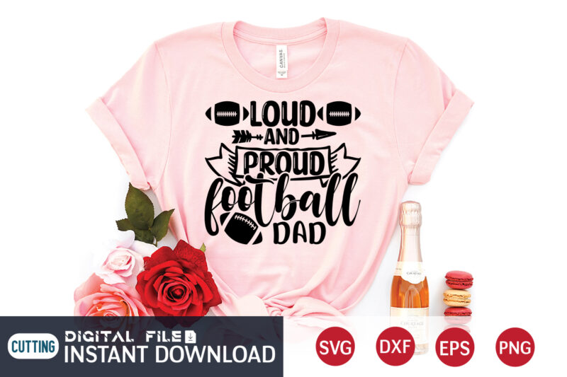 Loud And Proud Football Dad T Shirt, Loud And Proud Football Dad SVG, Football Svg Bundle, Football Svg, Football Mom Shirt, Cricut Svg, Svg, Svg Files for Cricut, Football Sublimation