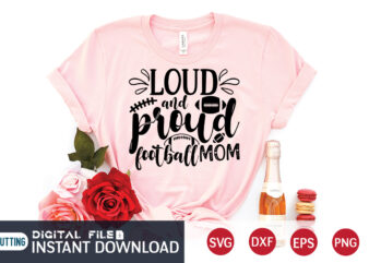 Loud And Proud Football Mom T Shirt, Loud And Proud Football Mom SVG, Football Svg Bundle, Football Svg, Football Mom Shirt, Cricut Svg, Svg, Svg Files for Cricut, Football Sublimation