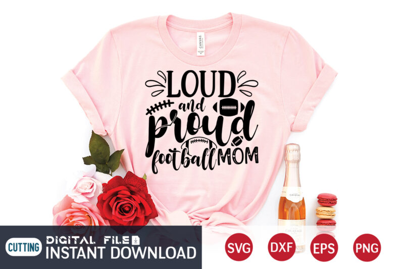 Loud And Proud Football Mom T Shirt, Loud And Proud Football Mom SVG, Football Svg Bundle, Football Svg, Football Mom Shirt, Cricut Svg, Svg, Svg Files for Cricut, Football Sublimation