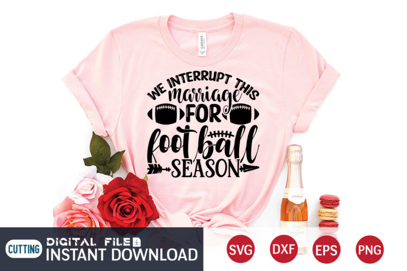 We Interrupt Marriage For Football Season T Shirt, Football Svg Bundle, Football Svg, Football Mom Shirt, Cricut Svg, Svg, Svg Files for Cricut, Football Sublimation Design, Football Shirt svg, Vector