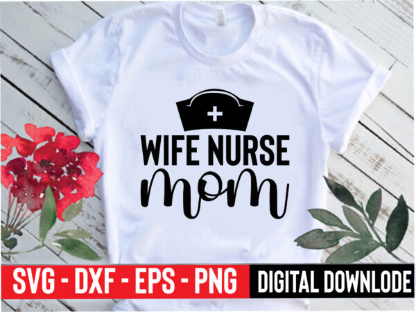 Wife nurse mom t shirt design for sale