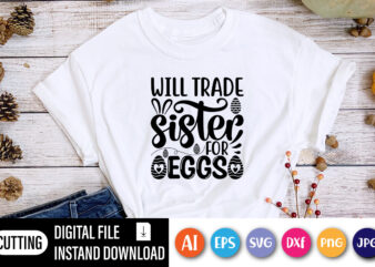 Will trade sister for eggs happy Easter day t-shirt,  Happy Easter Day shirt print template, Typography design for shirt mug iron phone case, digital download, png svg files for Cricut, dxf Silhouette Cameo / spring, popular, love quotes, happy Easter png, Happy Easter SVG Bundle, Easter SVG, Easter quotes, Easter Bunny svg, Easter Egg svg, Easter png, Spring svg, Cut Files for Cricut, and jpg files included! Funny, Easter, Women’s, Girls