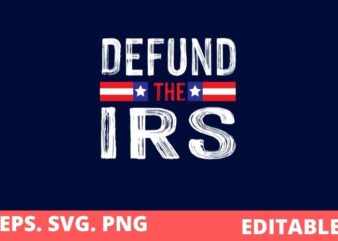 Defund The IRS, Tax Return Tee, Anti Tax, IRS Funny Humour T-Shirt design svg, Tax Return Tee, Anti Tax, IRS, Funny, Humour, Defund IRS Liberal, Politics