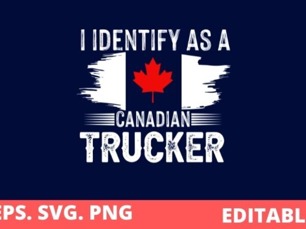 I identify as a canadian trucker freedom convoy 2022 support t-shirt design svg, i identify as a canadian trucker png, i identify as a canadian, trucker, freedom, convoy 2022 ,support trucker