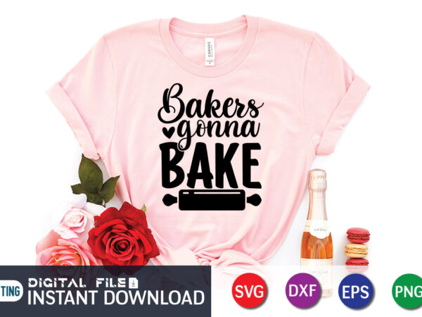 Bakers gonna bake t shirt, bake t shirt, bakers t shirt, kitchen shirt, coocking shirt, kitchen svg, kitchen svg bundle, baking svg, cooking svg, potholder svg, kitchen quotes shirt, kitchen