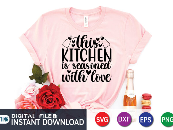 This kitchen is seasoned with love t shirt, seasoned with love svg, kitchen shirt, coocking shirt, kitchen svg, kitchen svg bundle, baking svg, cooking svg, potholder svg, kitchen quotes shirt,