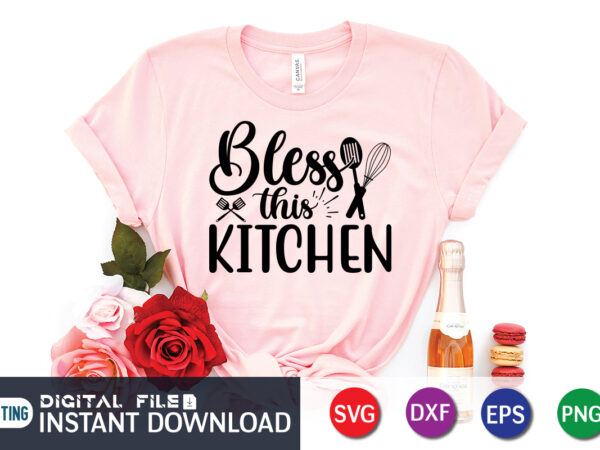 Bless this kitchen t shirt , bless t shirt, kitchen shirt, cooking shirt, kitchen svg, kitchen svg bundle, baking svg, cooking svg, potholder svg, kitchen quotes shirt, kitchen svg files