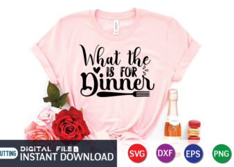 What The is For Dinner T Shirt, For Dinner SVG, Kitchen Shirt, Coocking Shirt, Kitchen Svg, Kitchen Svg Bundle, Baking Svg, Cooking Svg, Potholder Svg, Kitchen Quotes Shirt, Kitchen Svg