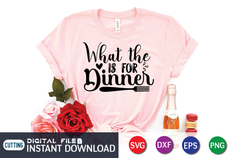 What The is For Dinner T Shirt, For Dinner SVG, Kitchen Shirt, Coocking Shirt, Kitchen Svg, Kitchen Svg Bundle, Baking Svg, Cooking Svg, Potholder Svg, Kitchen Quotes Shirt, Kitchen Svg