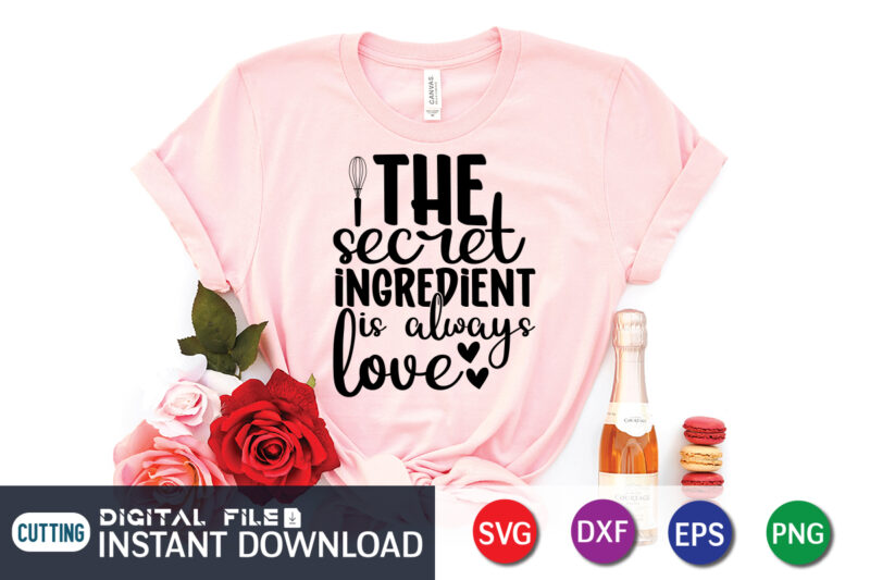 The Secret Ingredient is Always Love T shirt, Ingredient T shirt, Kitchen Shirt, Coocking Shirt, Kitchen Svg, Kitchen Svg Bundle, Baking Svg, Cooking Svg, Potholder Svg, Kitchen Quotes Shirt, Kitchen