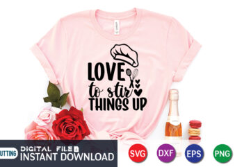 Love to Stir Things Up T shirt, Things Up T shirt, Kitchen Shirt, Coocking Shirt, Kitchen Svg, Kitchen Svg Bundle, Baking Svg, Cooking Svg, Potholder Svg, Kitchen Quotes Shirt, Kitchen