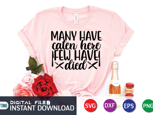 Many have eaten here few have died t shirt, eaten t shirt, died t shirt, kitchen shirt, coocking shirt, kitchen svg, kitchen svg bundle, baking svg, cooking svg, potholder svg,