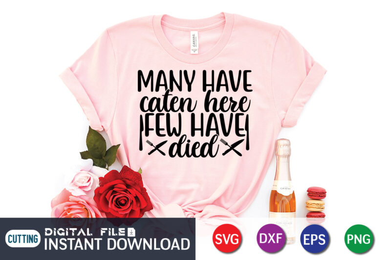 Many Have Eaten Here Few Have Died T shirt, Eaten T shirt, Died T shirt, Kitchen Shirt, Coocking Shirt, Kitchen Svg, Kitchen Svg Bundle, Baking Svg, Cooking Svg, Potholder Svg,