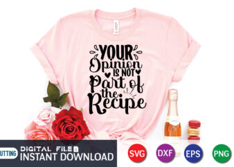 Your Opinion is Not Part of the Recipe T shirt, Recipe T shirt, Kitchen Shirt, Coocking Shirt, Kitchen Svg, Kitchen Svg Bundle, Baking Svg, Cooking Svg, Potholder Svg, Kitchen Quotes