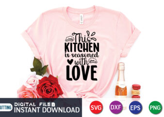 This Kitchen is Seasoned with Love T shirt, Seasoned with Love T shirt, Kitchen Shirt, Coocking Shirt, Kitchen Svg, Kitchen Svg Bundle, Baking Svg, Cooking Svg, Potholder Svg, Kitchen Quotes