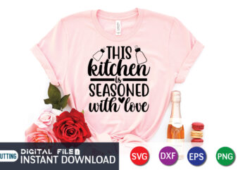 This Kitchen is Seasoned With Love T Shirt, Seasoned T Shirt, Seasoned With Love SVG, Kitchen Shirt, Coocking Shirt, Kitchen Svg, Kitchen Svg Bundle, Baking Svg, Cooking Svg, Potholder Svg,