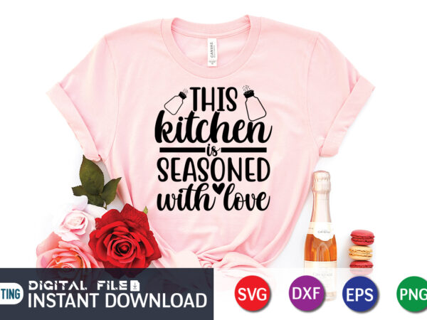 This kitchen is seasoned with love t shirt, seasoned t shirt, seasoned with love svg, kitchen shirt, coocking shirt, kitchen svg, kitchen svg bundle, baking svg, cooking svg, potholder svg,