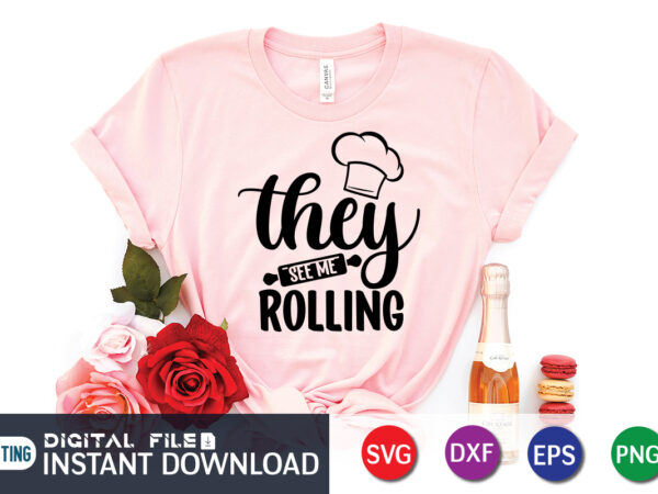 They see me rolling t shirt, rolling t shirt, kitchen shirt, coocking shirt, kitchen svg, kitchen svg bundle, baking svg, cooking svg, potholder svg, kitchen quotes shirt, kitchen svg files