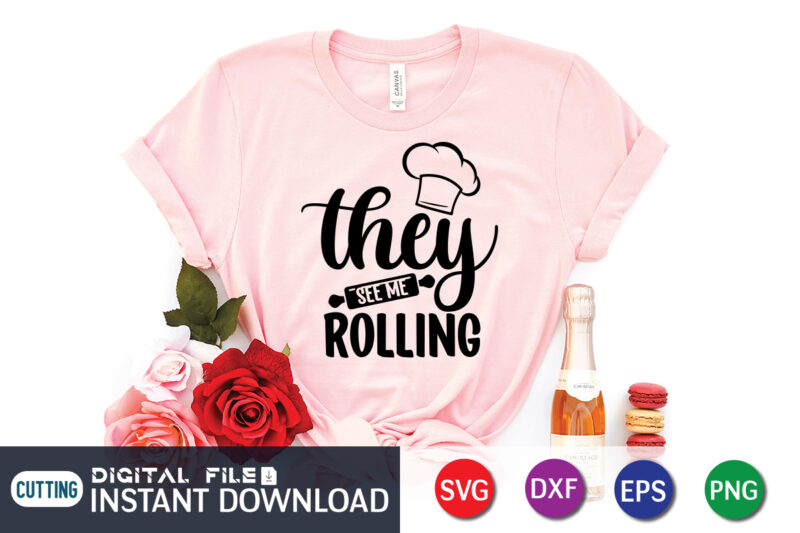 They See Me Rolling T shirt, Rolling T shirt, Kitchen Shirt, Coocking Shirt, Kitchen Svg, Kitchen Svg Bundle, Baking Svg, Cooking Svg, Potholder Svg, Kitchen Quotes Shirt, Kitchen Svg Files