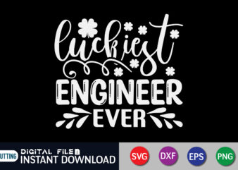 Luckiest Engineer Ever T Shirt, Engineer Ever Shirt, Luckiest Engineer Ever SVG, Saint Patrick’s Day Shirt, St Patrick’s Day 2022 T Shirt, St. Patrick’s Day Vector, St. Patrick’s Day Shirt