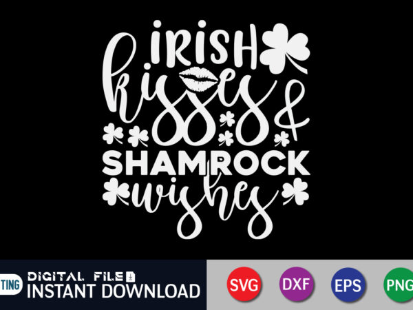 Irish kisses shamrock wishes t shirt, irish kisses shirt, saint patrick’s day shirt, st patrick’s day 2022 t shirt, st. patrick’s day vector, st. patrick’s day shirt print template, shamrock