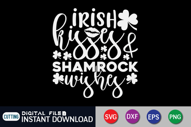 Irish Kisses Shamrock Wishes T Shirt, Irish Kisses Shirt, Saint Patrick’s Day Shirt, St Patrick's Day 2022 T Shirt, St. Patrick's Day Vector, St. Patrick's Day Shirt Print Template, Shamrock