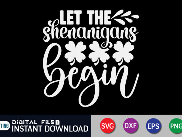 Let the shenanigans begin t shirt, shenanigans t shirt, saint patrick’s day shirt, st patrick’s day 2022 t shirt, st. patrick’s day vector, st. patrick’s day shirt print template, shamrock