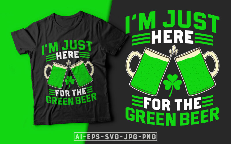 I’m Just Here for the Green Beer-funny beer t shirt, beer quotes, beer shirt ideas, st. patrick's day t shirt design, st patrick's day t shirt ideas, st patrick's day