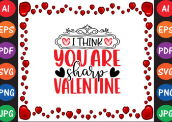 I Think You Are Sharp Valentine Valentine T-shirt And SVG Design