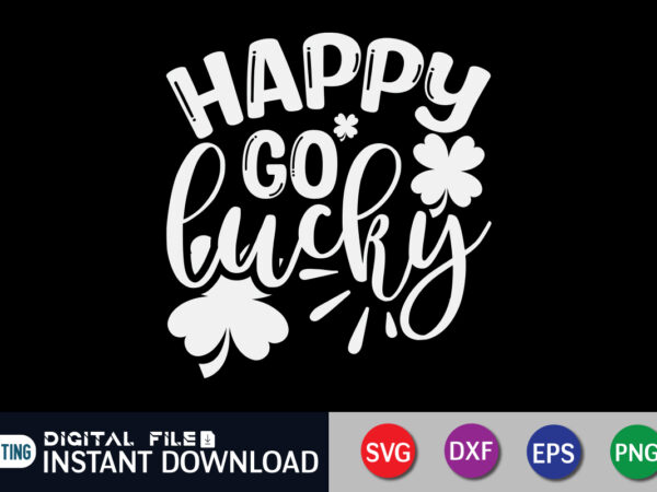 Happy go lucky t shirt, lucky shirt, happy shirt, saint patrick’s day shirt, st patrick’s day 2022 t shirt, st. patrick’s day vector, st. patrick’s day shirt print template, shamrock