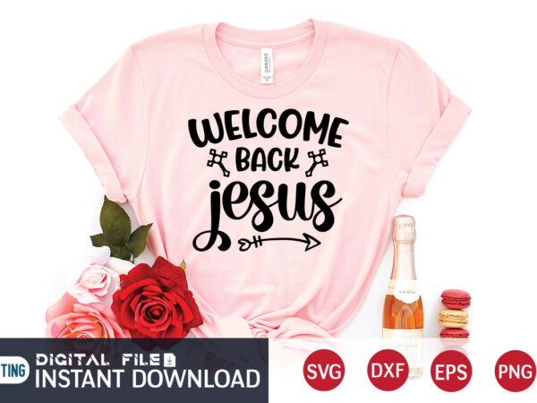 Welcome back jesus t shirt, welcome t shirt, christian shirt, jesus svg shirt, god svg, jesus sublimation design, bible verse svg, religious shirt, bible quotes svg, jesus shirt print template,