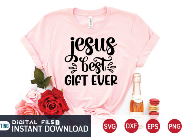 Jesus best gift ever t shirt, gift ever t shirt, christian shirt, jesus svg shirt, god svg, jesus sublimation design, bible verse svg, religious shirt, bible quotes svg, jesus shirt Jesus best gift ever t shirt, gift ever t shirt, christian shirt, jesus svg shirt, god svg, jesus sublimation design, bible verse svg, religious shirt, bible quotes svg, jesus shirt
