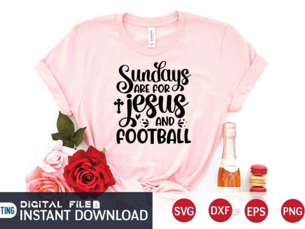 Sundays are for jesus and football t shirt, jesus t shirt, sundays t shirt, football svg bundle, football svg, football mom shirt, cricut svg, svg, svg files for cricut, sublimation