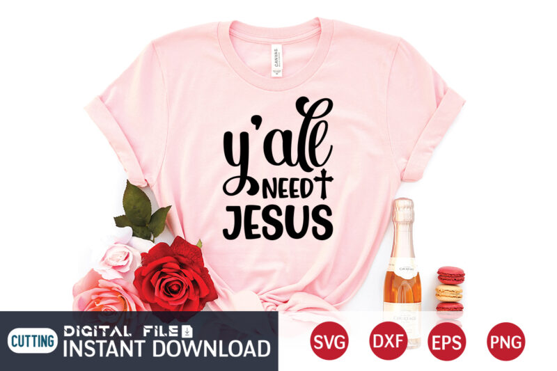 Y'all Need Jesus T shirt, Y'all T shirt, Christian Shirt, Jesus Svg Shirt, God Svg, Jesus sublimation design, Bible Verse Svg, Religious Shirt, Bible Quotes Svg, Jesus shirt print template,