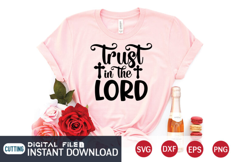 Trust in the Lord T shirt, Lord T shirt, Christian Shirt, Jesus Svg Shirt, God Svg, Jesus sublimation design, Bible Verse Svg, Religious Shirt, Bible Quotes Svg, Jesus shirt print