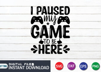 I Paused My Game To Be Here T shirt, Game To Be Here T shirt, Gaming Shirt, Gaming Svg Shirt, Gamer Shirt, Gaming SVG Bundle, Gaming Sublimation Design, Gaming Quotes