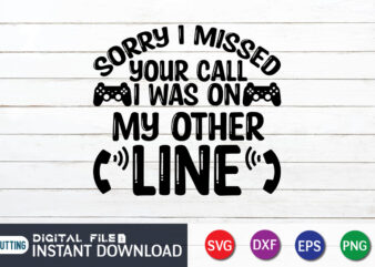 Sorry I Missed Your Call I Was On My Other Line T shirt, Missed shirt, Gaming Shirt, Gaming Svg Shirt, Gamer Shirt, Gaming SVG Bundle, Gaming Sublimation Design, Gaming Quotes