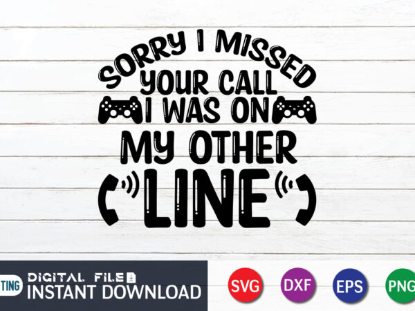 Sorry i missed your call i was on my other line t shirt, missed shirt, gaming shirt, gaming svg shirt, gamer shirt, gaming svg bundle, gaming sublimation design, gaming quotes Sorry i missed your call i was on my other line t shirt, missed shirt, gaming shirt, gaming svg shirt, gamer shirt, gaming svg bundle, gaming sublimation design, gaming quotes