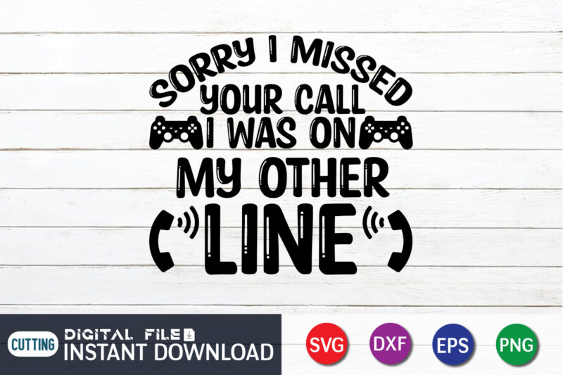 Sorry I Missed Your Call I Was On My Other Line T shirt, Missed shirt, Gaming Shirt, Gaming Svg Shirt, Gamer Shirt, Gaming SVG Bundle, Gaming Sublimation Design, Gaming Quotes