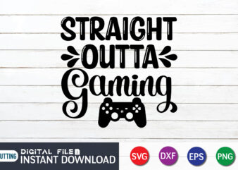 Straight Outta Gaming T shirt, Straight Outta T shirt, Gaming Shirt, Gaming Svg Shirt, Gamer Shirt, Gaming SVG Bundle, Gaming Sublimation Design, Gaming Quotes Svg, Gaming shirt print template, Cut