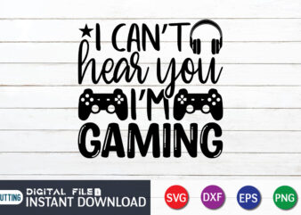 I Can’t Hear You I’m Gaming T shirt, I Can’t Hear shirt, Gaming Shirt, Gaming Svg Shirt, Gamer Shirt, Gaming SVG Bundle, Gaming Sublimation Design, Gaming Quotes Svg, Gaming shirt