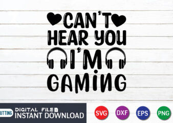Can’t Hear You I’m Gaming T shirt, Can’t Hear shirt, Gaming Shirt, Gaming Svg Shirt, Gamer Shirt, Gaming SVG Bundle, Gaming Sublimation Design, Gaming Quotes Svg, Gaming shirt print template,