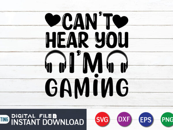 Can’t hear you i’m gaming t shirt, can’t hear shirt, gaming shirt, gaming svg shirt, gamer shirt, gaming svg bundle, gaming sublimation design, gaming quotes svg, gaming shirt print template,