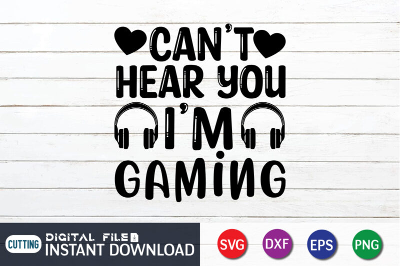 Can't Hear You I'm Gaming T shirt, Can't Hear shirt, Gaming Shirt, Gaming Svg Shirt, Gamer Shirt, Gaming SVG Bundle, Gaming Sublimation Design, Gaming Quotes Svg, Gaming shirt print template,