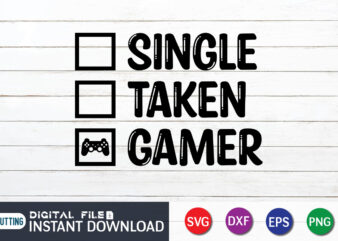 Single Taken Gamer T shirt, Single T shirt, Gaming Shirt, Gaming Svg Shirt, Gamer Shirt, Gaming SVG Bundle, Gaming Sublimation Design, Gaming Quotes Svg, Gaming shirt print template, Cut Files