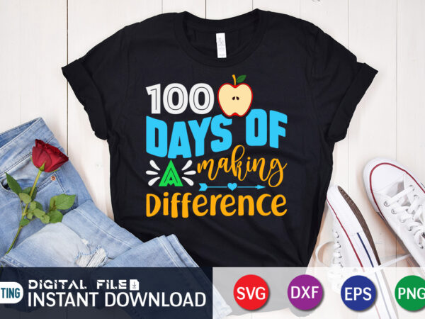 100 days of making difference t shirt, making difference t shirt, 100 days of school shirt, 100 days of school shirt print template, second grade svg, teacher svg shirt, 100