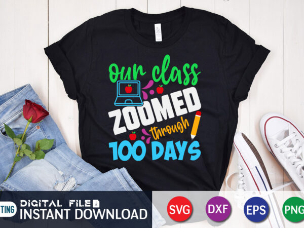 Our class zoomed through 100 days t shirt, zoomed through shirt, 100 days of school shirt, 100 days of school shirt print template, second grade svg, teacher svg shirt, 100
